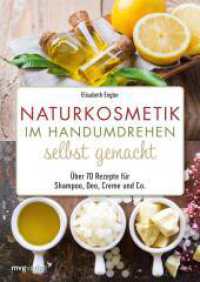 Naturkosmetik im Handumdrehen selbst gemacht : &Uuml;ber 70 Rezepte f&uuml;r Shampoo, Deo, Creme und Co. （4. Aufl.）