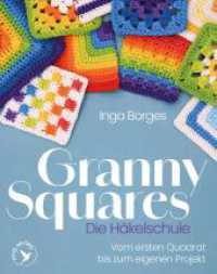 Granny Squares - Die H&auml;kelschule : Vom ersten Quadrat bis zum eigenen Projekt | Die wichtigsten Techniken, Muster & Tipps von @byfrauline （1. Auflage）