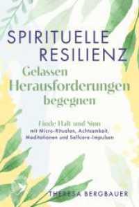 Spirituelle Resilienz - Gelassen Herausforderungen begegnen : Finde Halt und Sinn mit Micro-Ritualen, Achtsamkeit, Meditationen und Selfcare-Impulsen （1. Auflage）
