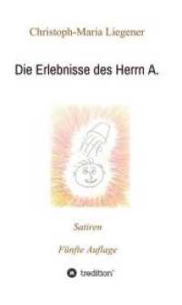 Die Erlebnisse des Herrn A. : Satiren (5. Auflage)