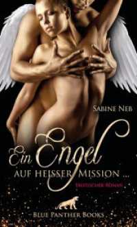 Ein Engel auf heißer Mission ... | Erotischer Roman : Ein erotischer Schlagabtausch um Lust, Verlangen & Sex  ... （1., verb. Aufl. 2020. 176 S. 1 Abb. 190 mm）