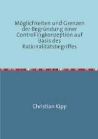 Möglichkeiten und Grenzen der Begründung einer Controllingkonzeption auf Basis des Rationalitätsbegriffes （2020 64 S.  210 mm）