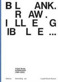Blank. Raw. Illegible... : Artists' Books as Statements (1960-2022)