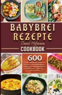 Babybrei Rezepte : 600 Tage Die besten Babybrei Rezepte zum Nachmachen. Inklusive Ernährungsratgeber, Einführung und Tipps für den Einstieg （2021. 112 S. 190 mm）