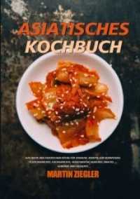 Asiatisches Kochbuch : Das Beste der asiatischen Küche für Zuhause. Rezepte für Vorspeisen, Fleischgerichte, Fischgerichte, vegetarische Gerichte, Snacks, ... Gewürze und Desserts. （2021. 212 S. 297 mm）