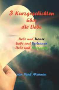 3 Kurzgeschichten über die Liebe : Liebe und Trauer, Liebe und Vertrauen, Liebe und Hoffnung （2022. 228 S. 190.000 mm）