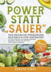 POWER STATT "SAUER" : Das Basische Ernährung Kochbuch für Anfänger mit sehr leckeren und alltagstauglichen Rezepten. Regulieren Sie ihren Säure-Basen-Haushalt. BONUS: 14-Tage-Plan zum Entgiften. （2023. 216 S. 210.000 mm）
