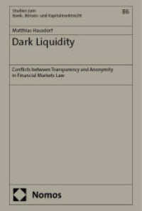 Dark Liquidity : Conflicts between Transparency and Anonymity in Financial Markets Law (Studien zum Bank-, Börsen- und Kapitalmarktrecht 86) （2025. 616 S. 227.0 mm）