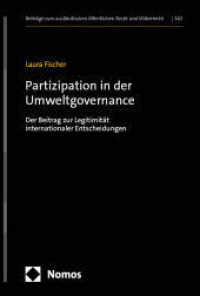Partizipation in der Umweltgovernance : Der Beitrag zur Legitimität internationaler Entscheidungen (Beiträge zum ausländischen öffentlichen Recht und Völkerrecht 342) （2025. 279 S. 227.0 mm）