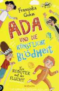 Ada und die Künstliche Blödheit - Ein Roboter auf der Flucht : Lustige Kinderbuchreihe ab 10 Jahren (Ada und die Künstliche Blödheit-Serie 1) （2. Aufl. 2024. 240 S. Mit s/w-Illustrationen von Stefanie Jeschke. 219）