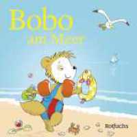 Bobo am Meer : Pappbilder über den ersten Urlaub ab 24 Monaten (Bobo Siebenschläfer: Pappbilderbücher ab 24 Monate 5) （1. Auflage, Überarbeitete Neuausgabe. 2024. 18 S. Zahlr. 4-farb.）
