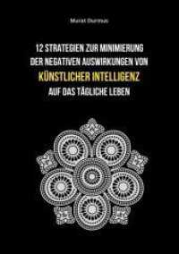 12 Strategien zur Minimierung der negativen Auswirkungen von k&uuml;nstlicher Intelligenz auf das t&auml;gliche Leben （2023. 120 S. 210.000 mm）