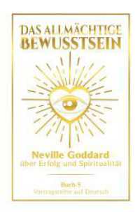 Das allmächtige Bewusstsein: Neville Goddard über Erfolg und Spiritualität - Buch 5 - Vortragsreihe auf Deutsch (Neville Goddard: Die komplette Vortragsreihe auf Deutsch 5) （2024. 276 S. 205.000 mm）