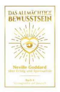 Das allmächtige Bewusstsein: Neville Goddard über Erfolg und Spiritualität - Buch 4 - Vortragsreihe auf Deutsch (Neville Goddard: Die komplette Vortragsreihe auf Deutsch 4) （2024. 264 S. 205.000 mm）
