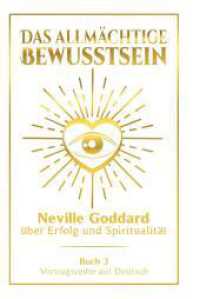 Das allmächtige Bewusstsein: Neville Goddard über Erfolg und Spiritualität - Buch 3 - Vortragsreihe auf Deutsch (Neville Goddard: Die komplette Vortragsreihe auf Deutsch 3) （2024. 248 S. 210.000 mm）
