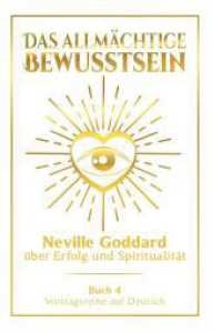 Das allmächtige Bewusstsein: Neville Goddard über Erfolg und Spiritualität - Buch 4 - Vortragsreihe auf Deutsch (Neville Goddard: Die komplette Vortragsreihe auf Deutsch 4) （2024. 232 S. 210.000 mm）