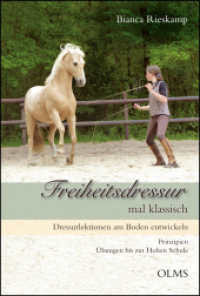 Freiheitsdressur mal klassisch : Dressurlektionen am Boden entwickeln. Prinzipien - Übungen bis zur Hohen Schule. (Documenta Hippologica) （2018. 179 S. mit zahlreichen Abb. 24 cm）