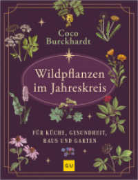 Wildpflanzen im Jahreskreis : Altes Pflanzenwissen neu entdeckt. Rezepte und Anwendungen f&uuml;r K&uuml;che, Gesundheit, Haus und Garten - Selbstversorger-Tipps zum Sammeln, Detox und R&auml;uchern （1. Auflage）