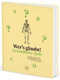 Wer's glaubt! Gesundheits-Quiz : Drei L&uuml;gen, eine Wahrheit - 50 R&auml;tsel rund um Essen und Gesundheit | Mythen oder Fakten: Wie gut kennst du deinen K&ouml;rper wirklich? （1. Auflage）