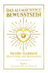 Das allmächtige Bewusstsein: Neville Goddard über Erfolg und Spiritualität - Buch 1 - Vortragsreihe auf Deutsch (Neville Goddard: Die komplette Vortragsreihe auf Deutsch 1) （2024. 316 S. 205.000 mm）