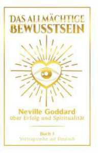 Das allmächtige Bewusstsein: Neville Goddard über Erfolg und Spiritualität - Buch 1 - Vortragsreihe auf Deutsch (Neville Goddard: Die komplette Vortragsreihe auf Deutsch 1) （2024. 280 S. 210.000 mm）