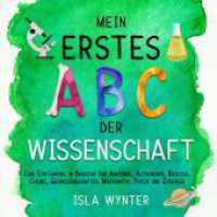 Mein erstes ABC der Wissenschaft : Eine Einführung in Bereiche der Anatomie, Astronomie, Biologie, Chemie, Geowissenschaften, Mathematik, Physik und Zoologie （2024. 32 S. 210.000 mm）
