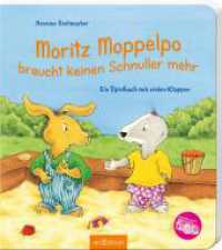 Moritz Moppelpo braucht keinen Schnuller mehr : Ein Spielbuch mit vielen Klappen. Aufklappbuch (Moritz Moppelpo) （11. Aufl. 2016. 14 S. 229.00 mm）