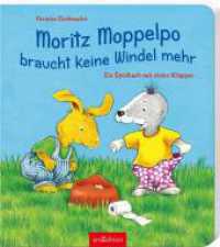 Moritz Moppelpo braucht keine Windel mehr : Ein Spielbuch mit vielen Klappen. Aufklappbuch (Moritz Moppelpo) （25. Aufl. 2010. 14 S. 229.00 mm）