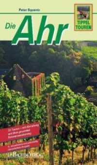 Die Ahr : 31 Touren - Mit Ahrtalweg und dem gesamten Rotweinwanderweg (Tippeltouren) （5., &uuml;berarb. Aufl. 2011. CCXL S. m. zahlr. Farbfotos u. dreifarb.）
