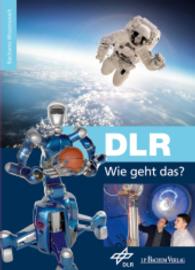DLR - Wie geht das? : Hrsg.: Deutsches Zentrum für Luft- und Raumfahrt (DLR) (Bachems Wissenswelt) （96 S. 280 mm）