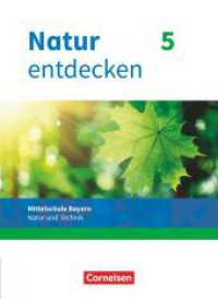 Natur entdecken - Neubearbeitung - Natur und Technik - Mittelschule Bayern 2017 - 5. Jahrgangsstufe : Schulbuch (Natur entdecken - Neubearbeitung -  Natur und Technik) （2017. 160 S. 26.6 cm）