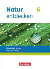 Natur entdecken - Neubearbeitung - Natur und Technik - Mittelschule Bayern 2017 - 6. Jahrgangsstufe : Schulbuch (Natur entdecken - Neubearbeitung -  Natur und Technik) （2018. 160 S. 26 cm）