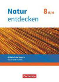 Natur entdecken - Neubearbeitung - Natur und Technik - Mittelschule Bayern 2017 - 8. Jahrgangsstufe : Schulbuch (Natur entdecken - Neubearbeitung -  Natur und Technik) （2020. 224 S. 26.2 cm）
