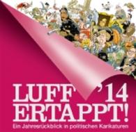 LUFF '14 Ertappt! : Ein Jahresr&uuml;ckblick in politischen Karikaturen （2014. 84 S. m. 80 farb. Illustr. 21,5 cm）