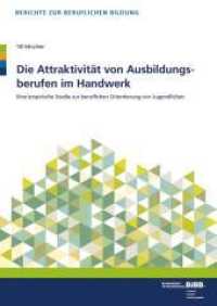Die Attraktivität von Ausbildungsberufen im Handwerk : Eine empirische Studie zur beruflichen Orientierung von Jugendlichen. Dissertationsschrift (Berichte zur beruflichen Bildung) （2017. 180 S. 239 mm）