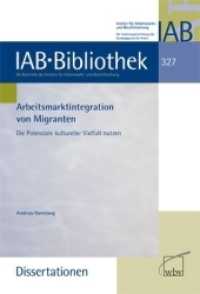 Arbeitsmarktintegration von Migranten : Die Potenziale kultureller Vielfalt nutzen (IAB-Bibliothek (Dissertationen) 327) （2011. 136 S. 23.4 cm）