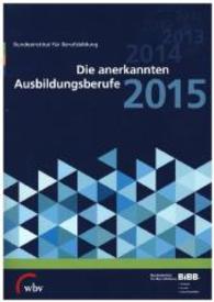 Die anerkannten Ausbildungsberufe 2015 : Hrsg.: BIBB Bundesinstitut fü