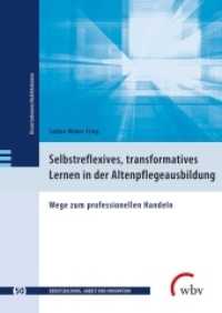 Selbstreflexives, transformatives Lernen in der Altenpflegeausbildung : Wege zum professionellen Handeln (Berufsbildung, Arbeit und Innovation - Dissertationen und Habilitationen 50) （2018. 315 S. 24 cm）