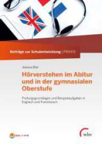 H&ouml;rverstehen im Abitur und in der gymnasialen Oberstufe : Pr&uuml;fungsgrundlagen und Beispielaufgaben in Englisch und Franz&ouml;sisch (Beitr&auml;ge zur Schulentwicklung | PRAXIS) （2022. 140 S. 29.7 cm）