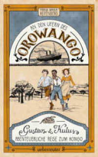 An den Ufern des Orowango : Gustavs und Kulus abenteuerliche Reise zum Kongo （2023. 256 S. 215.00 mm）