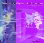 Developing Digital Architecture : 2002 Far East International Digital Architectural Design Award (FEIDAD Award) （2003. 213 p. w. 450 col. ill. 25 cm）