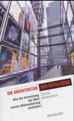 Die Architektur Der Intelligenz : Wie Die Vernetzung Der Welt Unsere Wahrnehmung Verandert (Information Technology Revolution in Architecture)