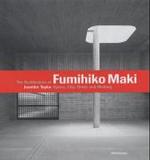 槙文彦の建築<br>The Architecture of Fumihiko Maki : Space, City, Order and Making （2003. 199 p. w. 20 col. and 125 duotone figs., 40 drawings. 26,5 cm）