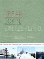 Urbanscape Switzerland : Investigations and Case Studies on Topology and Regional Development in Switzerland （2003. 408 p.）