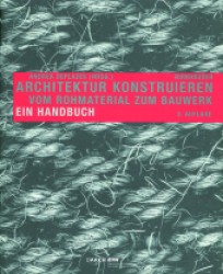 Architektur konstruieren : Vom Rohmaterial zum Bauwerk. Ein Handbuch （3., erw. Aufl. 2008. 559 S. m. zahlr. Abb. u. Pln. 30,5 cm）