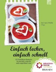 Einfach lecker, einfach schnell : 222 bew&auml;hrte Rezepte. Entwickelt, erprobt und empfohlen von: Fr&uuml;hst&uuml;ckstreffen f&uuml;r Frauen （2. Aufl.）