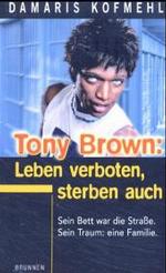 Tony Brown: Leben verboten, Sterben auch : Sein Bett war die Strasse. Sein Fluch: das Leben. Sein Traum: eine Familie （1., Aufl. 2004. 304 S. 18.5 cm）