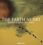 The Earth as Art : Views from Heaven: the Earth - the Man - the Dream