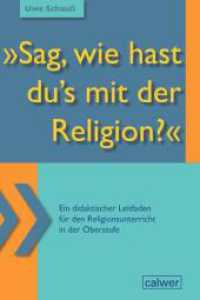 "Sag, wie hast du's mit der Religion?" : Ein didaktischer Leitfaden für den Religionsunterricht in der Oberstufe （2. veränderte Auflage der Auflage von 2015. 2017. 288 S. 24 cm）