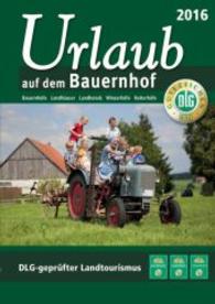 Urlaub auf dem Bauernhof 2016 : Bauernhöfe - Landhäuser - Landhotels - Winzerhöfe - Reiterhöfe. DLG-geprüfter Landtourismus （51. Ausg. 2015. 348 S. durchg. farbige Abb., eine herausnehmbare Karte）